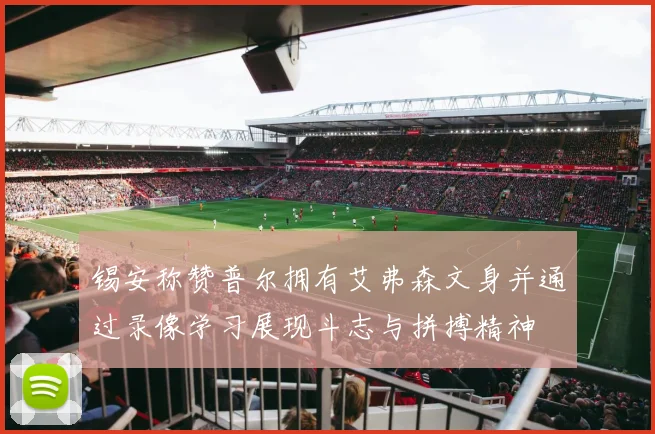 锡安称赞普尔拥有艾弗森文身并通过录像学习展现斗志与拼搏精神