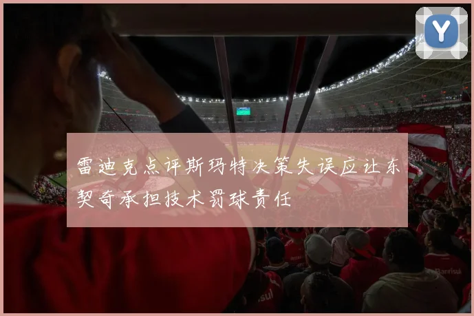 雷迪克点评斯玛特决策失误应让东契奇承担技术罚球责任